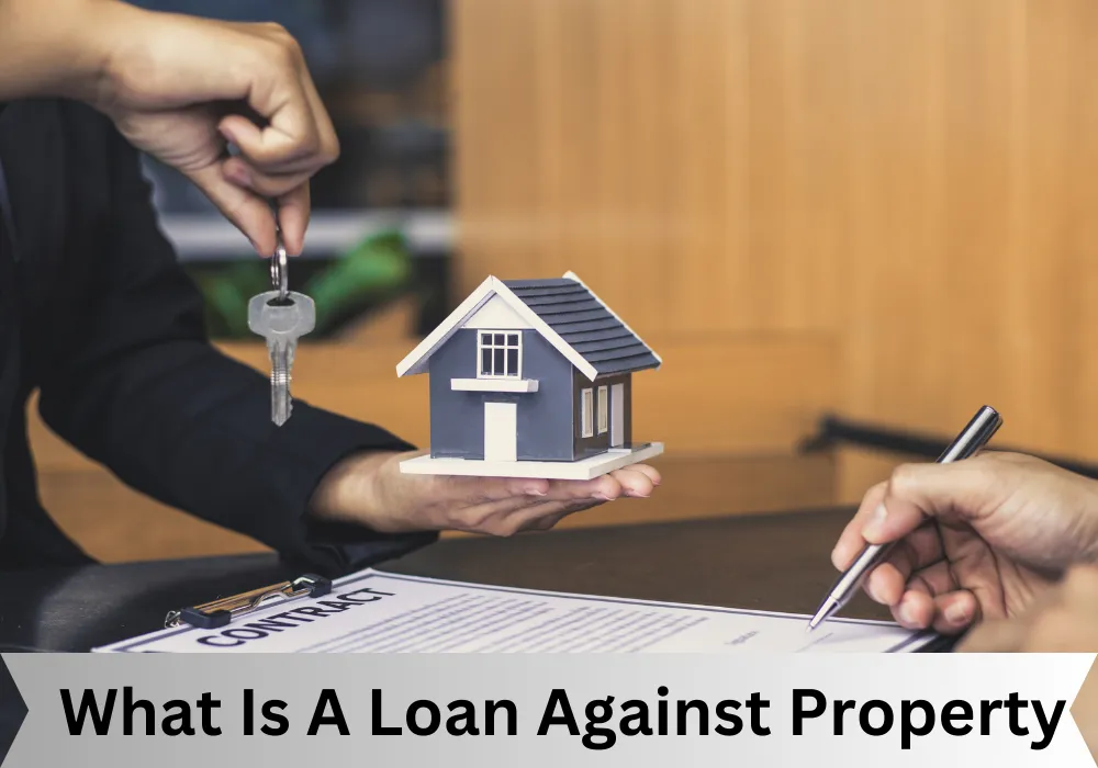 What Is A Loan Against Property In 2023